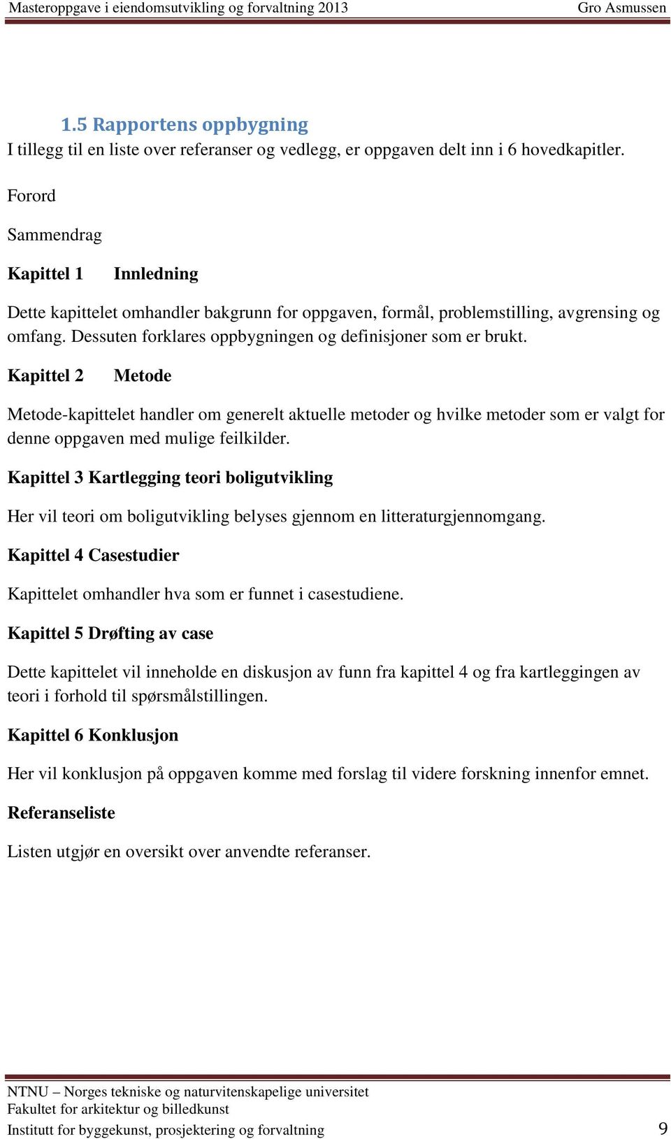 Kapittel 2 Metode Metode-kapittelet handler om generelt aktuelle metoder og hvilke metoder som er valgt for denne oppgaven med mulige feilkilder.