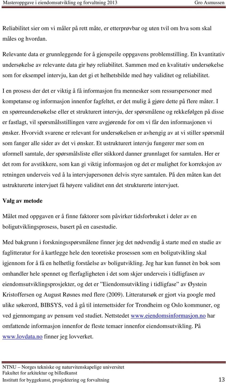 I en prosess der det er viktig å få informasjon fra mennesker som ressurspersoner med kompetanse og informasjon innenfor fagfeltet, er det mulig å gjøre dette på flere måter.