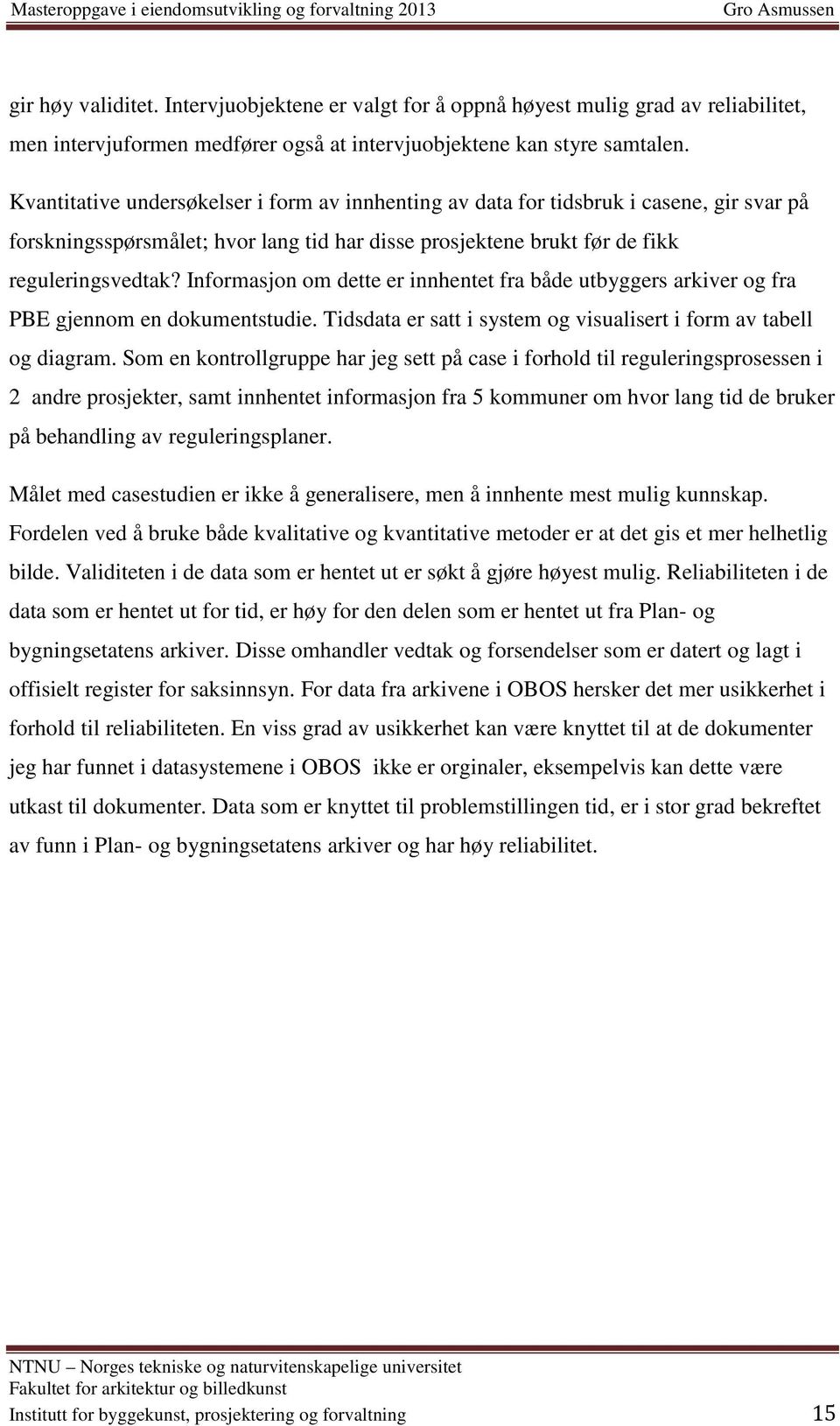 Informasjon om dette er innhentet fra både utbyggers arkiver og fra PBE gjennom en dokumentstudie. Tidsdata er satt i system og visualisert i form av tabell og diagram.