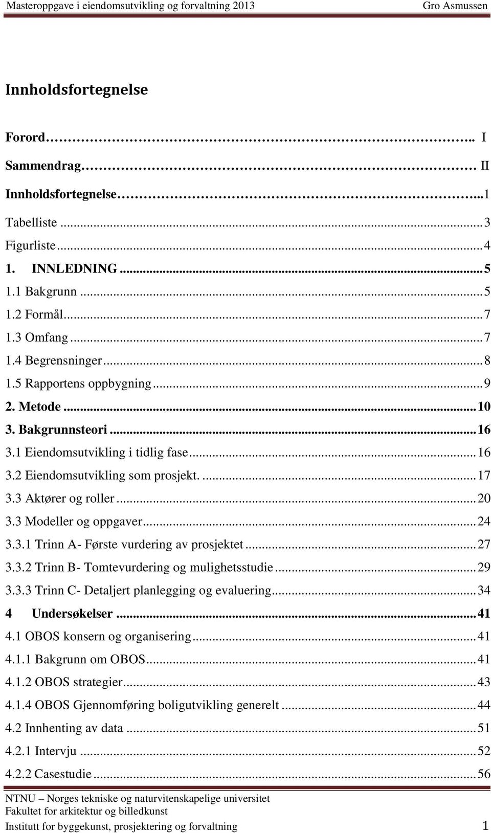 3 Modeller og oppgaver... 24 3.3.1 Trinn A- Første vurdering av prosjektet... 27 3.3.2 Trinn B- Tomtevurdering og mulighetsstudie... 29 3.3.3 Trinn C- Detaljert planlegging og evaluering.