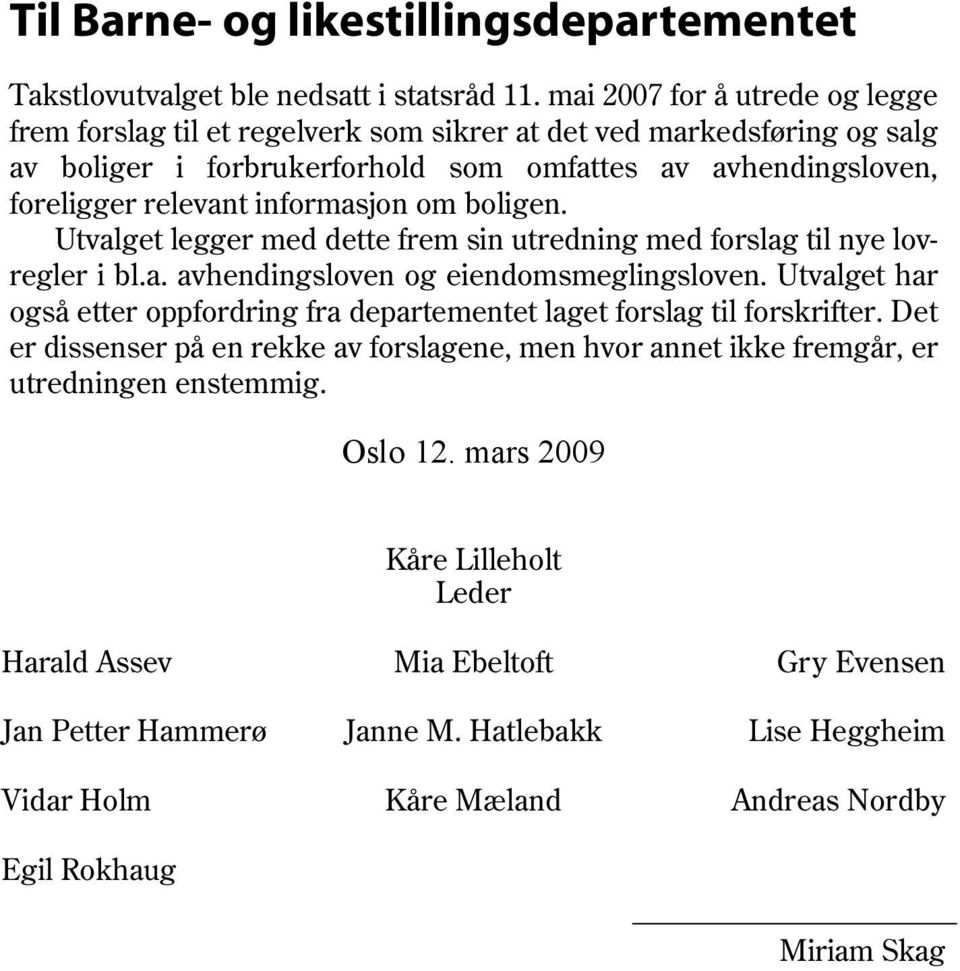 om boligen. Utvalget legger med dette frem sin utredning med forslag til nye lovregler i bl.a. avhendingsloven og eiendomsmeglingsloven.