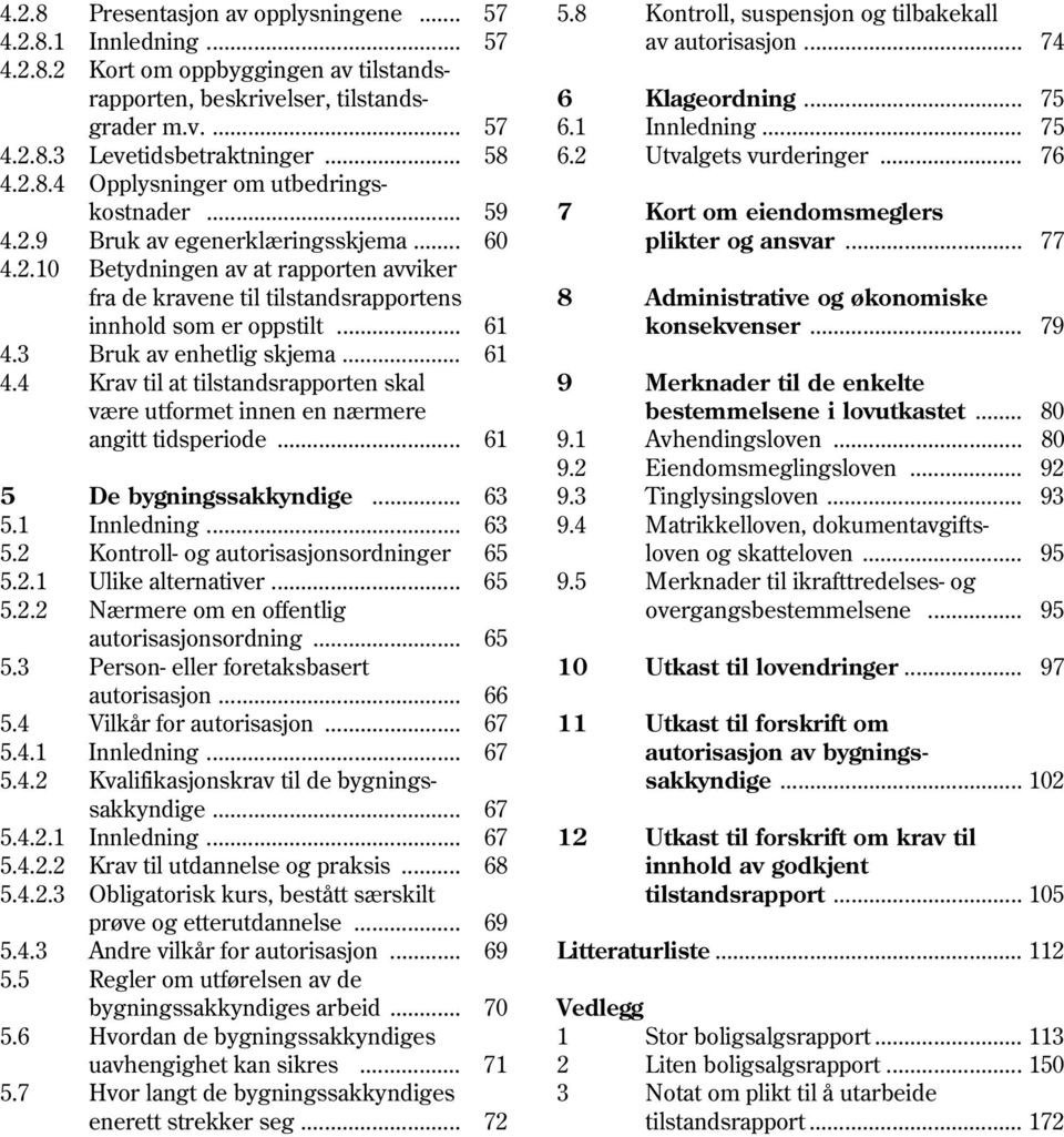 .. 60 plikter og ansvar... 77 4.2.10 Betydningen av at rapporten avviker fra de kravene til tilstandsrapportens 8 Administrative og økonomiske innhold som er oppstilt... 61 konsekvenser... 79 4.