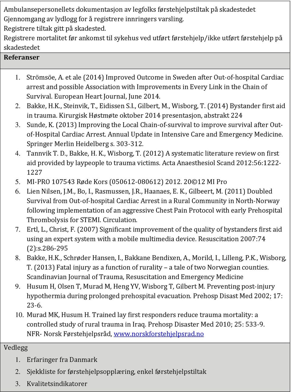 et ale (2014) Improved Outcome in Sweden after Out-of-hospital Cardiac arrest and possible Association with Improvements in Every Link in the Chain of Survival. European Heart Journal, June 20