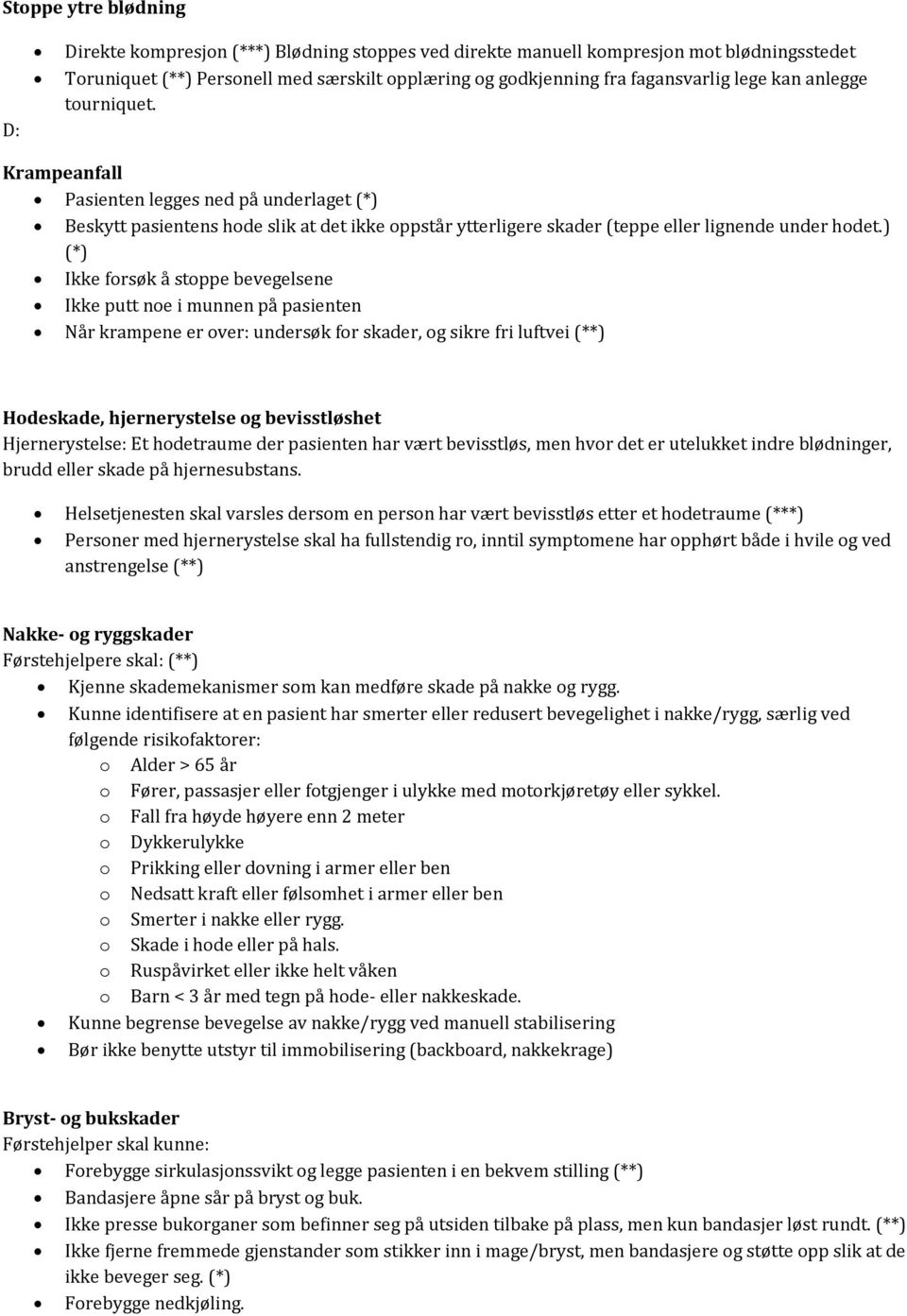 ) (*) Ikke forsøk å stoppe bevegelsene Ikke putt noe i munnen på pasienten Når krampene er over: undersøk for skader, og sikre fri luftvei (**) Hodeskade, hjernerystelse og bevisstløshet