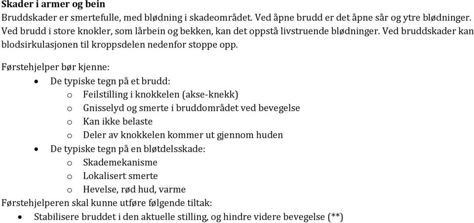 Førstehjelper bør kjenne: De typiske tegn på et brudd: o Feilstilling i knokkelen (akse-knekk) o Gnisselyd og smerte i bruddområdet ved bevegelse o Kan ikke belaste o Deler av