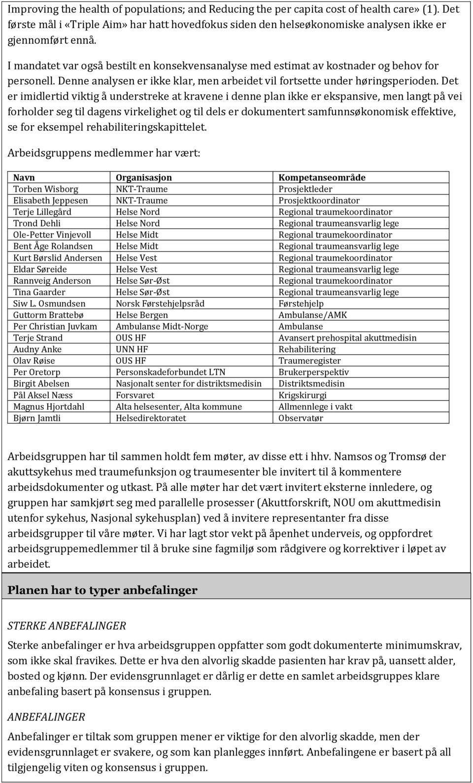 I mandatet var også bestilt en konsekvensanalyse med estimat av kostnader og behov for personell. Denne analysen er ikke klar, men arbeidet vil fortsette under høringsperioden.