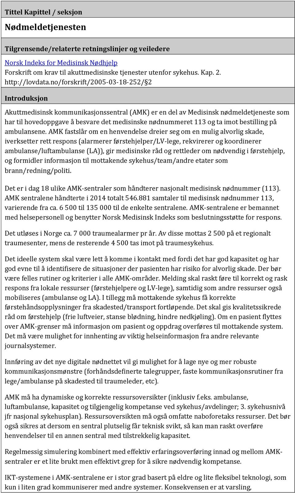 no/forskrift/2005-03-18-252/ 2 Introduksjon Akuttmedisinsk kommunikasjonssentral (AMK) er en del av Medisinsk nødmeldetjeneste som har til hovedoppgave å besvare det medisinske nødnummeret 113 og ta