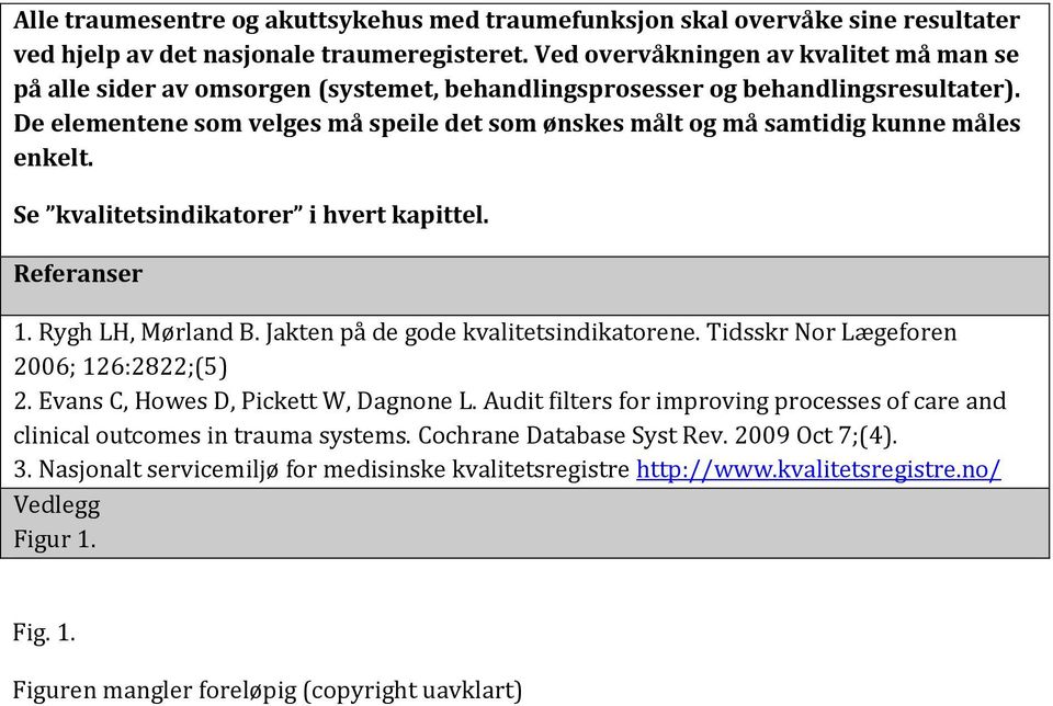 De elementene som velges må speile det som ønskes målt og må samtidig kunne måles enkelt. Se kvalitetsindikatorer i hvert kapittel. Referanser 1. Rygh LH, Mørland B.