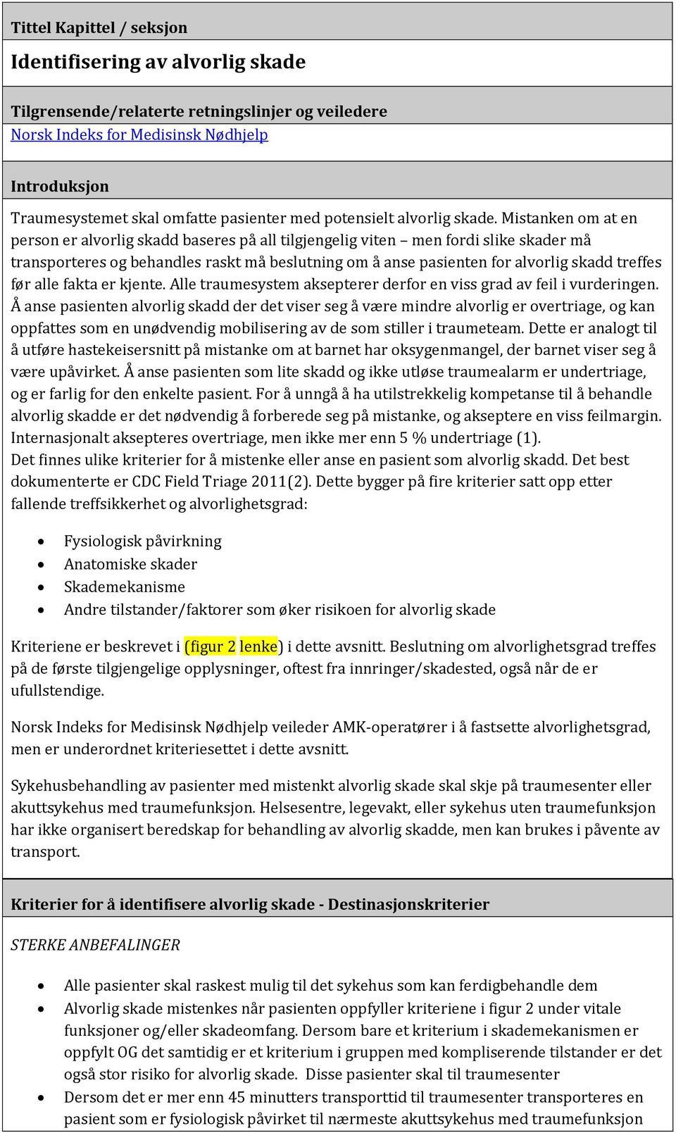 Mistanken om at en person er alvorlig skadd baseres på all tilgjengelig viten men fordi slike skader må transporteres og behandles raskt må beslutning om å anse pasienten for alvorlig skadd treffes