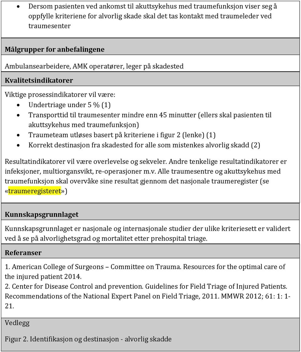 skal pasienten til akuttsykehus med traumefunksjon) Traumeteam utløses basert på kriteriene i figur 2 (lenke) (1) Korrekt destinasjon fra skadested for alle som mistenkes alvorlig skadd (2)