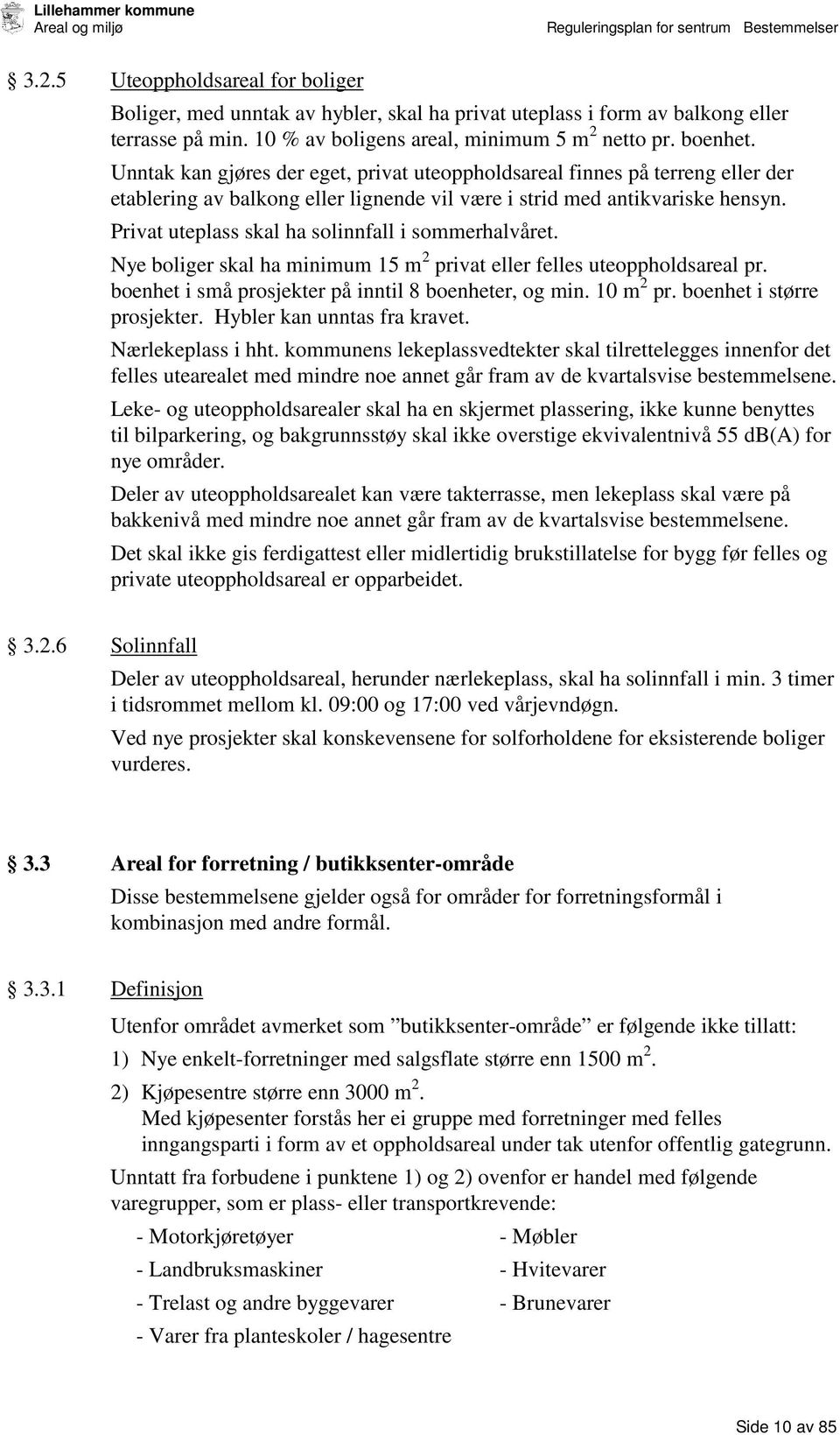 Privat uteplass skal ha solinnfall i sommerhalvåret. Nye boliger skal ha minimum 15 m 2 privat eller felles uteoppholdsareal pr. boenhet i små prosjekter på inntil 8 boenheter, og min. 10 m 2 pr.