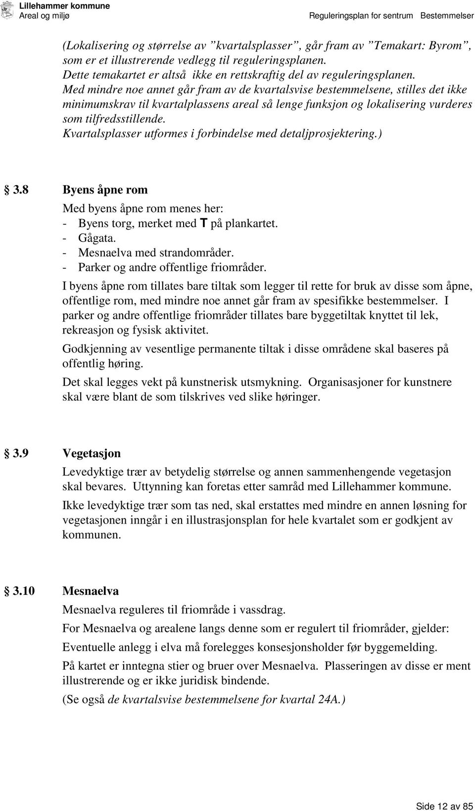 Med mindre noe annet går fram av de kvartalsvise bestemmelsene, stilles det ikke minimumskrav til kvartalplassens areal så lenge funksjon og lokalisering vurderes som tilfredsstillende.