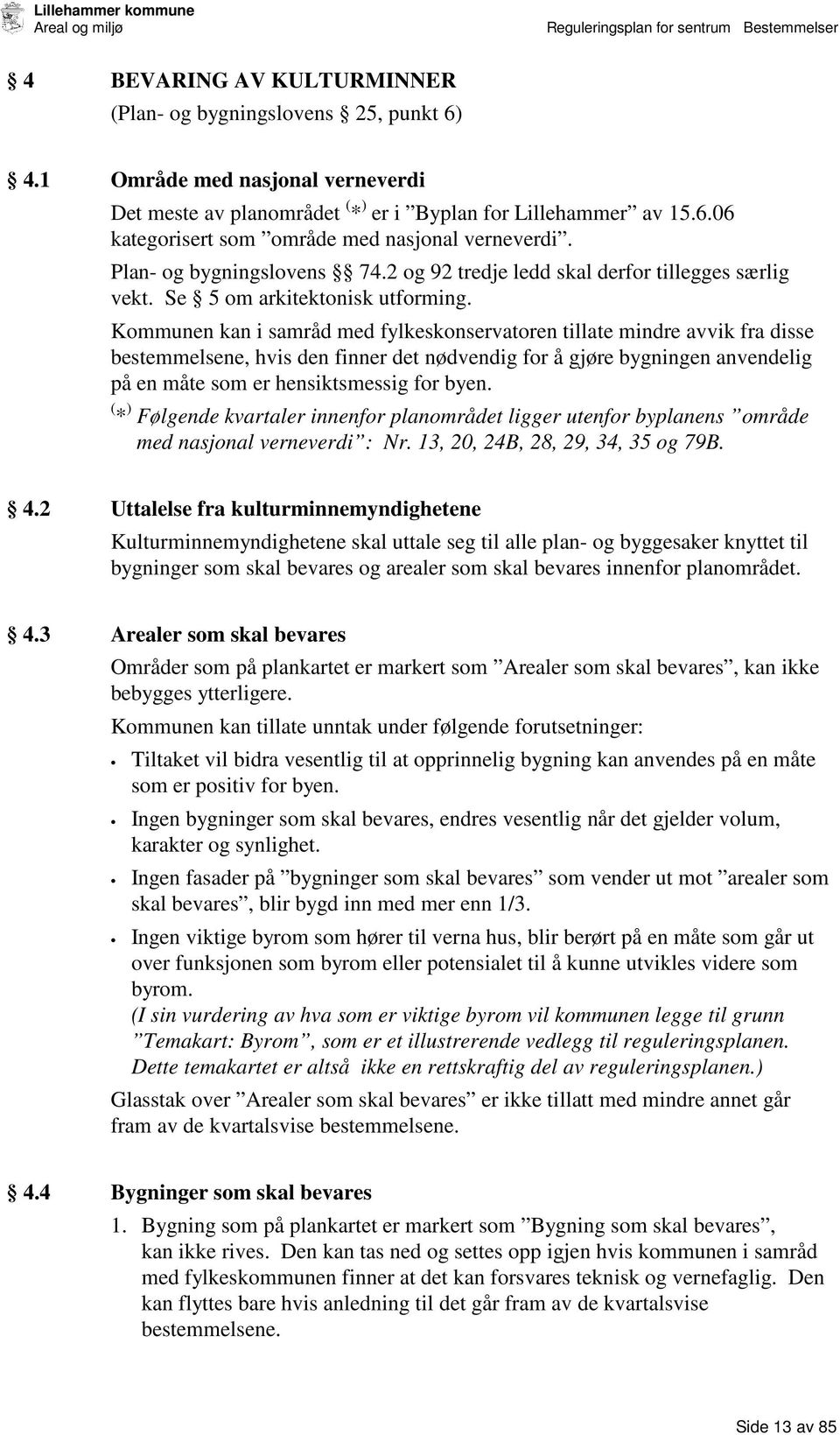 Kommunen kan i samråd med fylkeskonservatoren tillate mindre avvik fra disse bestemmelsene, hvis den finner det nødvendig for å gjøre bygningen anvendelig på en måte som er hensiktsmessig for byen.