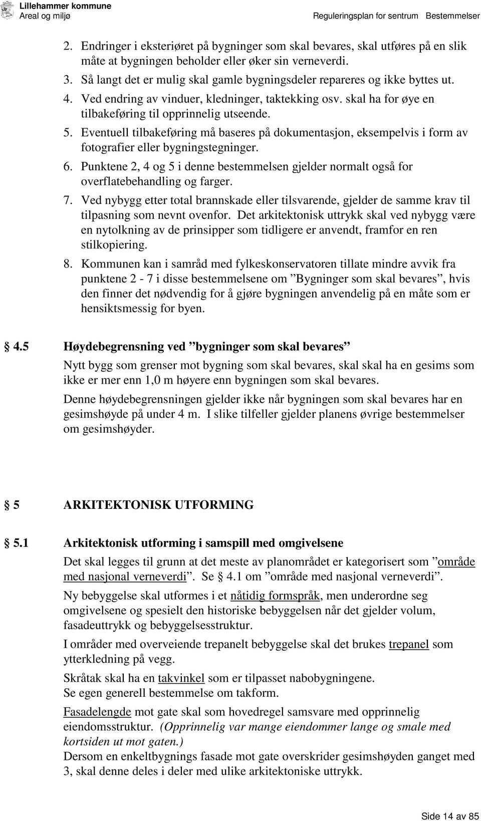 Eventuell tilbakeføring må baseres på dokumentasjon, eksempelvis i form av fotografier eller bygningstegninger. 6.