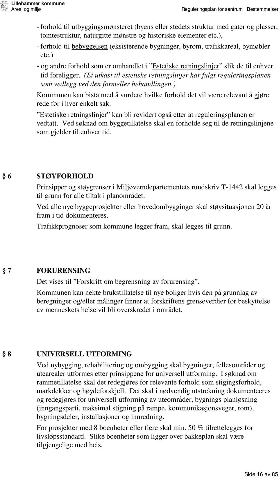 (Et utkast til estetiske retningslinjer har fulgt reguleringsplanen som vedlegg ved den formeller behandlingen.