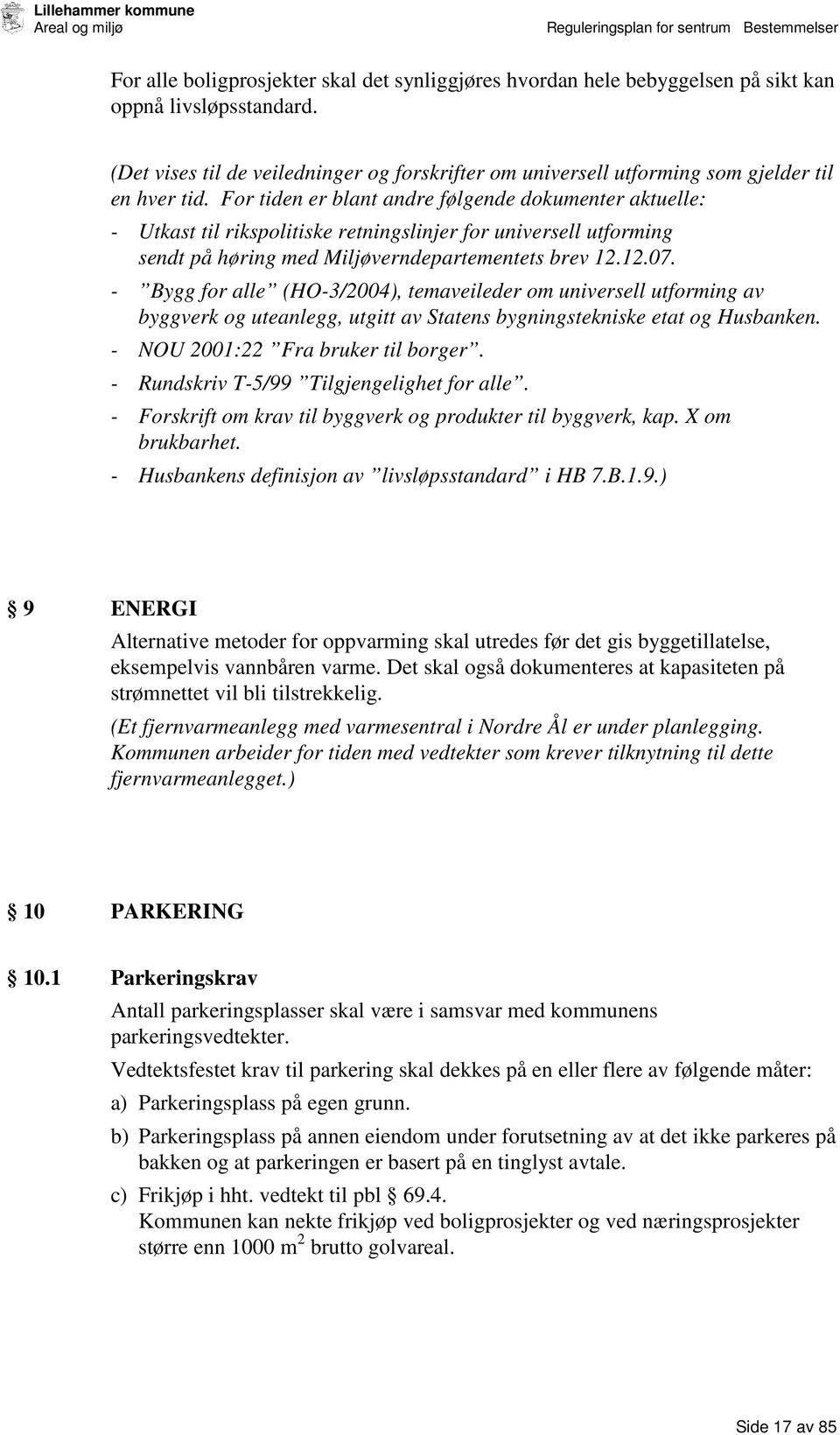 For tiden er blant andre følgende dokumenter aktuelle: - Utkast til rikspolitiske retningslinjer for universell utforming sendt på høring med Miljøverndepartementets brev 12.12.07.