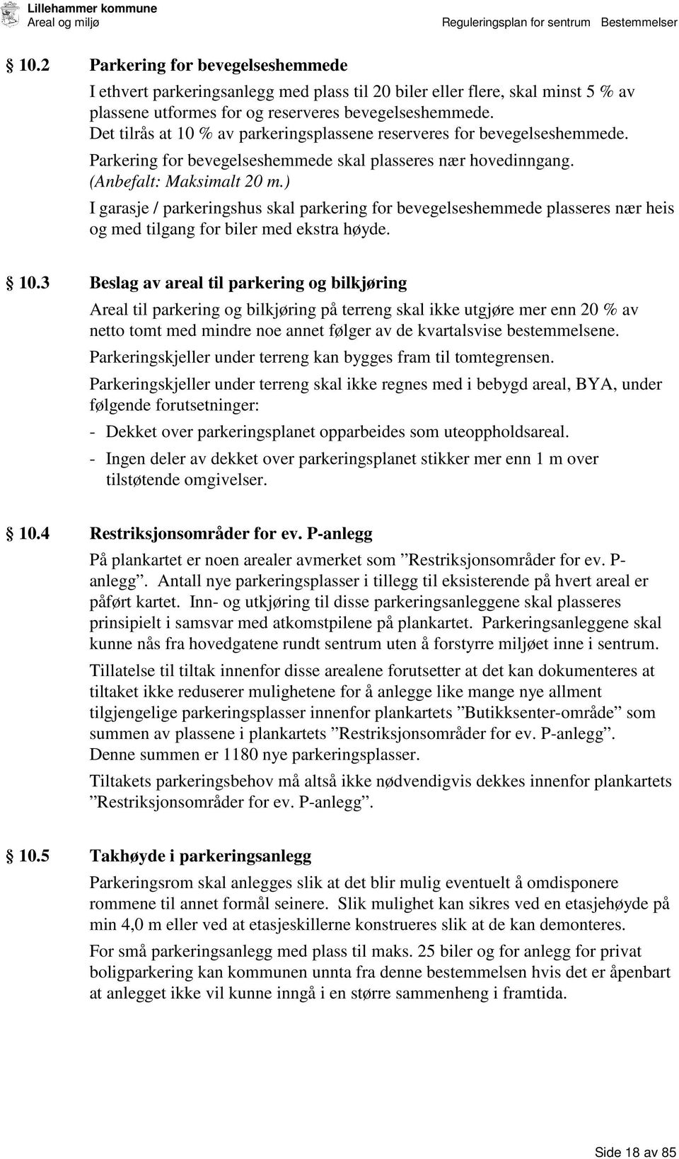 ) I garasje / parkeringshus skal parkering for bevegelseshemmede plasseres nær heis og med tilgang for biler med ekstra høyde. 10.