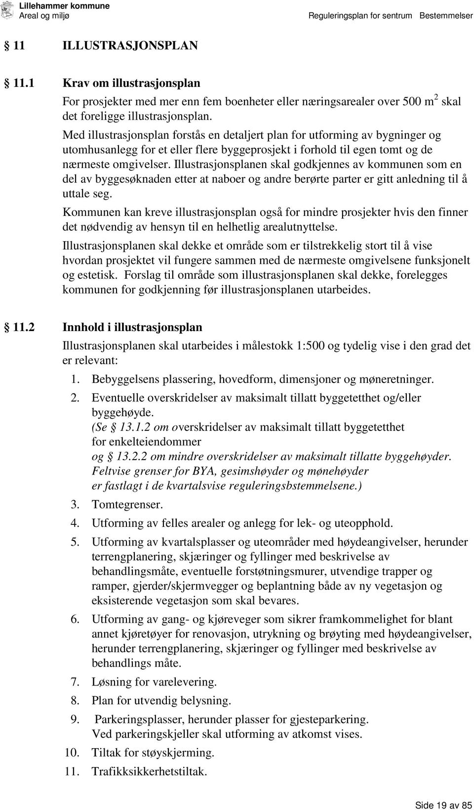 Illustrasjonsplanen skal godkjennes av kommunen som en del av byggesøknaden etter at naboer og andre berørte parter er gitt anledning til å uttale seg.