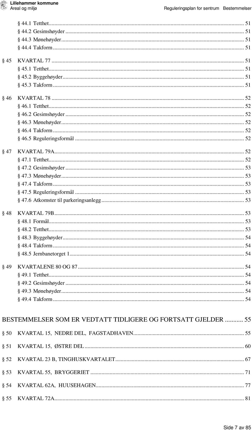 3 Mønehøyder... 53 47.4 Takform... 53 47.5 Reguleringsformål... 53 47.6 Atkomster til parkeringsanlegg... 53 48 KVARTAL 79B... 53 48.1 Formål... 53 48.2 Tetthet... 53 48.3 Byggehøyder... 54 48.