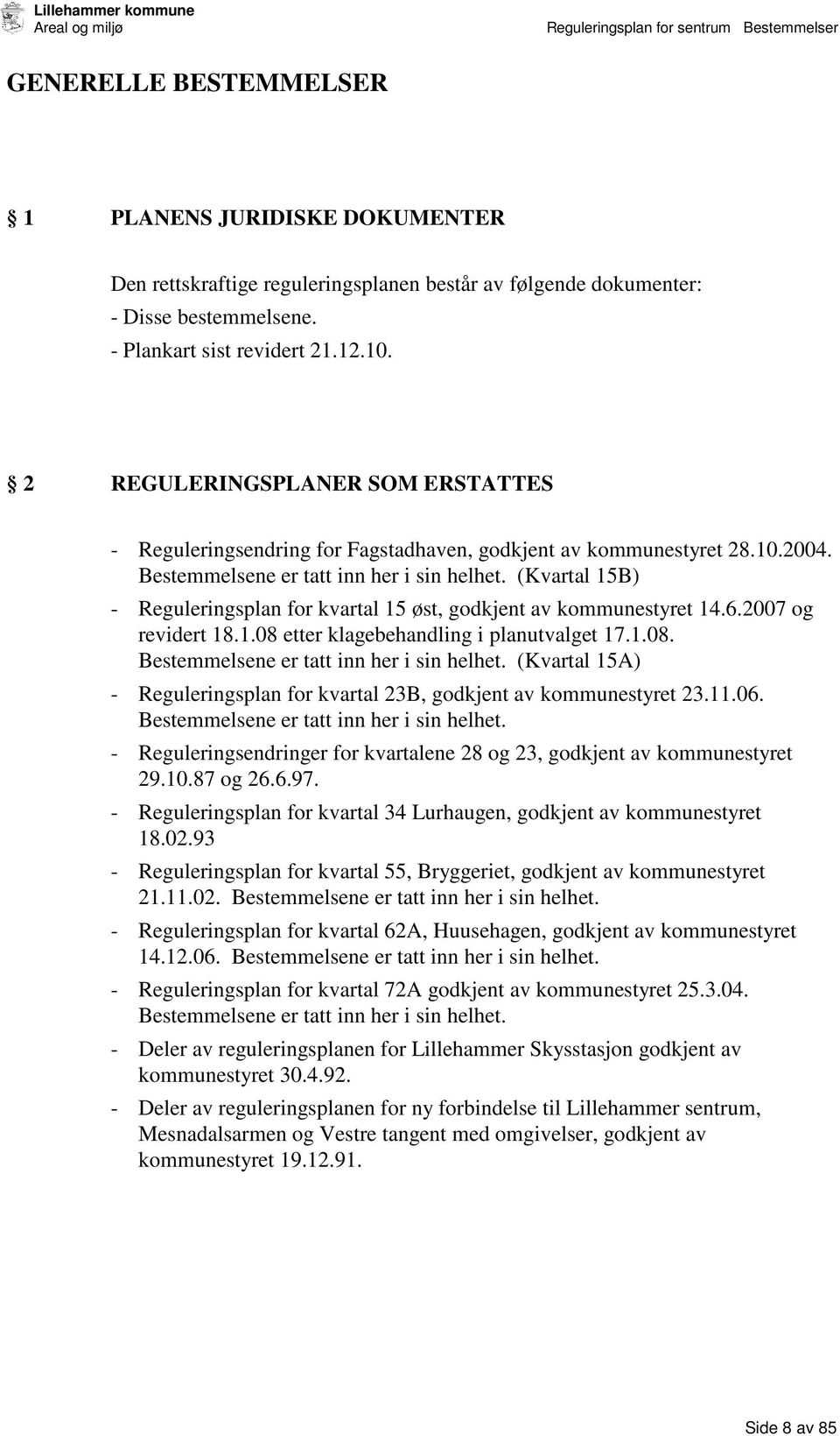 (Kvartal 15B) - Reguleringsplan for kvartal 15 øst, godkjent av kommunestyret 14.6.2007 og revidert 18.1.08 etter klagebehandling i planutvalget 17.1.08. Bestemmelsene er tatt inn her i sin helhet.