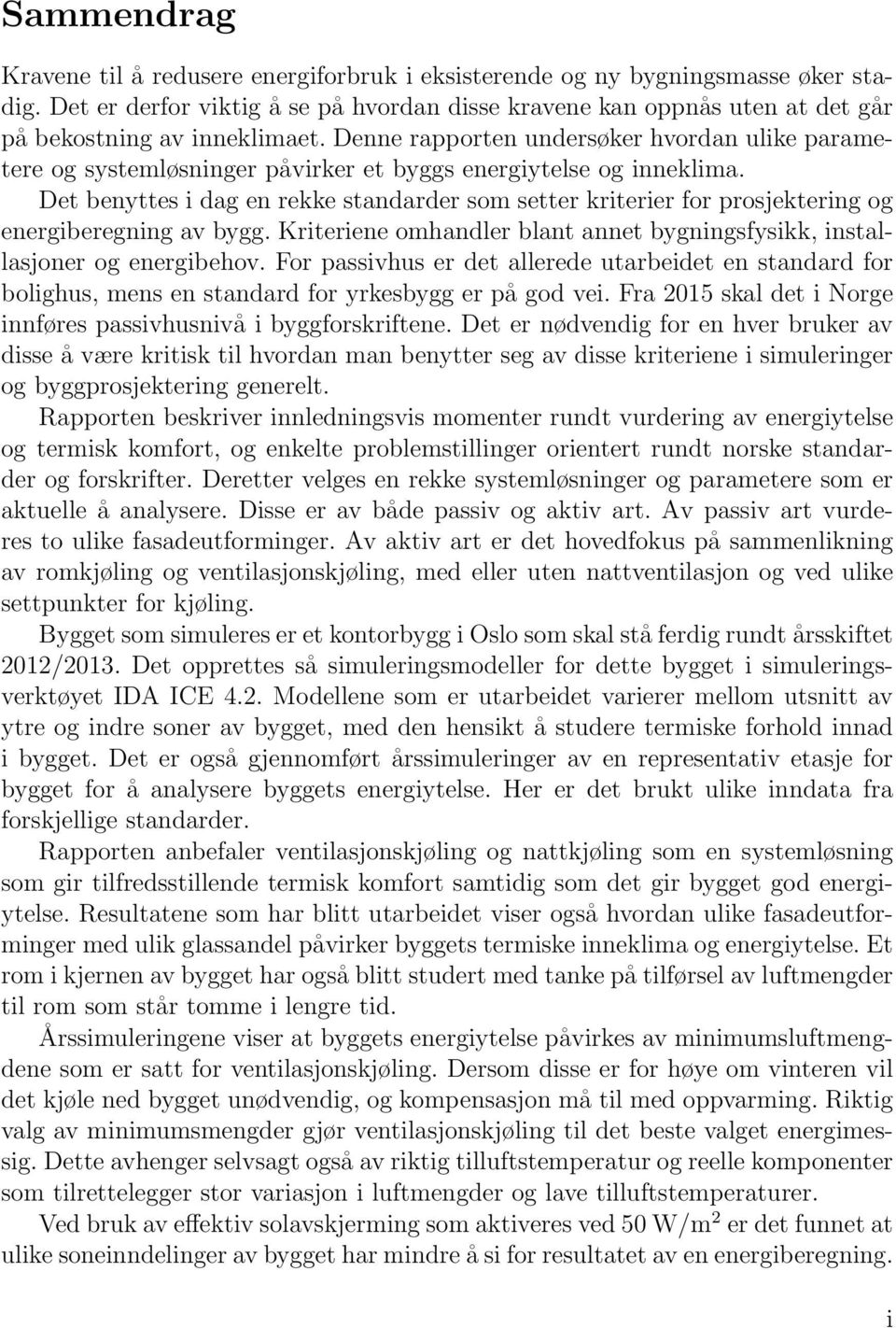 Denne rapporten undersøker hvordan ulike parametere og systemløsninger påvirker et byggs energiytelse og inneklima.