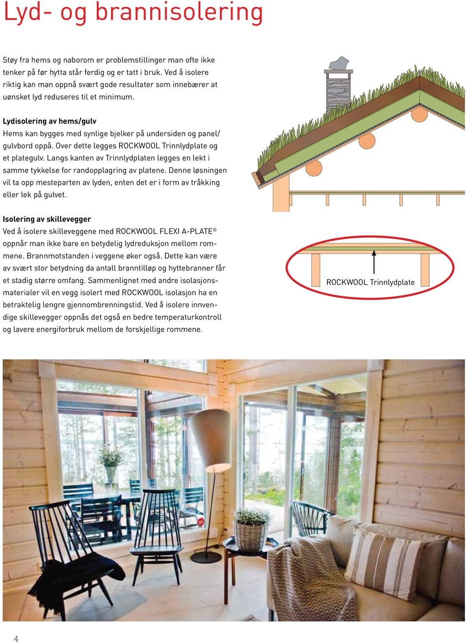 Lydisolering av hems/gulv Hems kan bygges med synlige bjelker på undersiden og panel/ gulvbord oppå. Over dette legges Trinnlydplate og et plategulv.