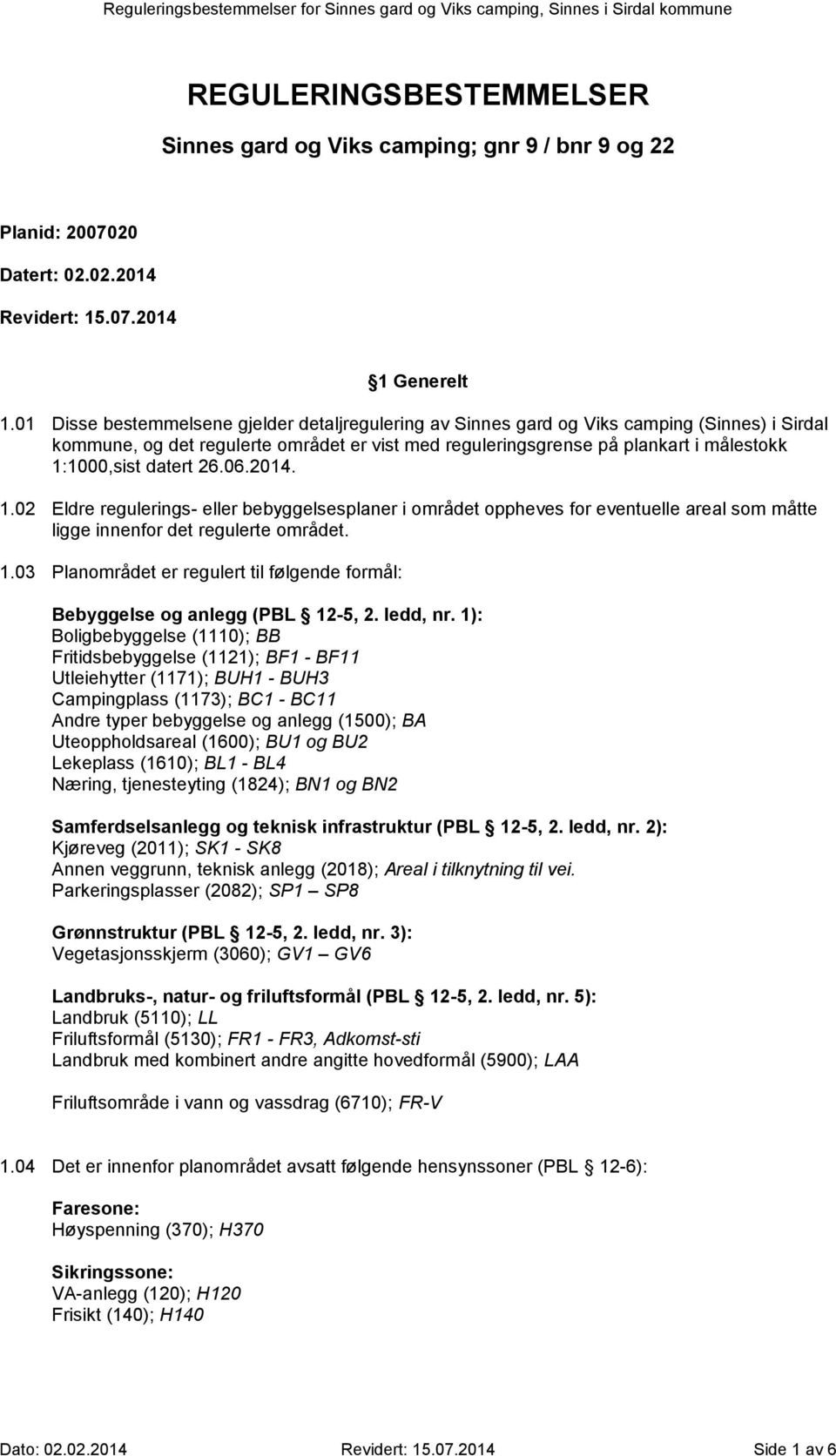 datert 26.06.2014. 1.02 Eldre regulerings- eller bebyggelsesplaner i området oppheves for eventuelle areal som måtte ligge innenfor det regulerte området. 1.03 Planområdet er regulert til følgende formål: Bebyggelse og anlegg (PBL 12-5, 2.