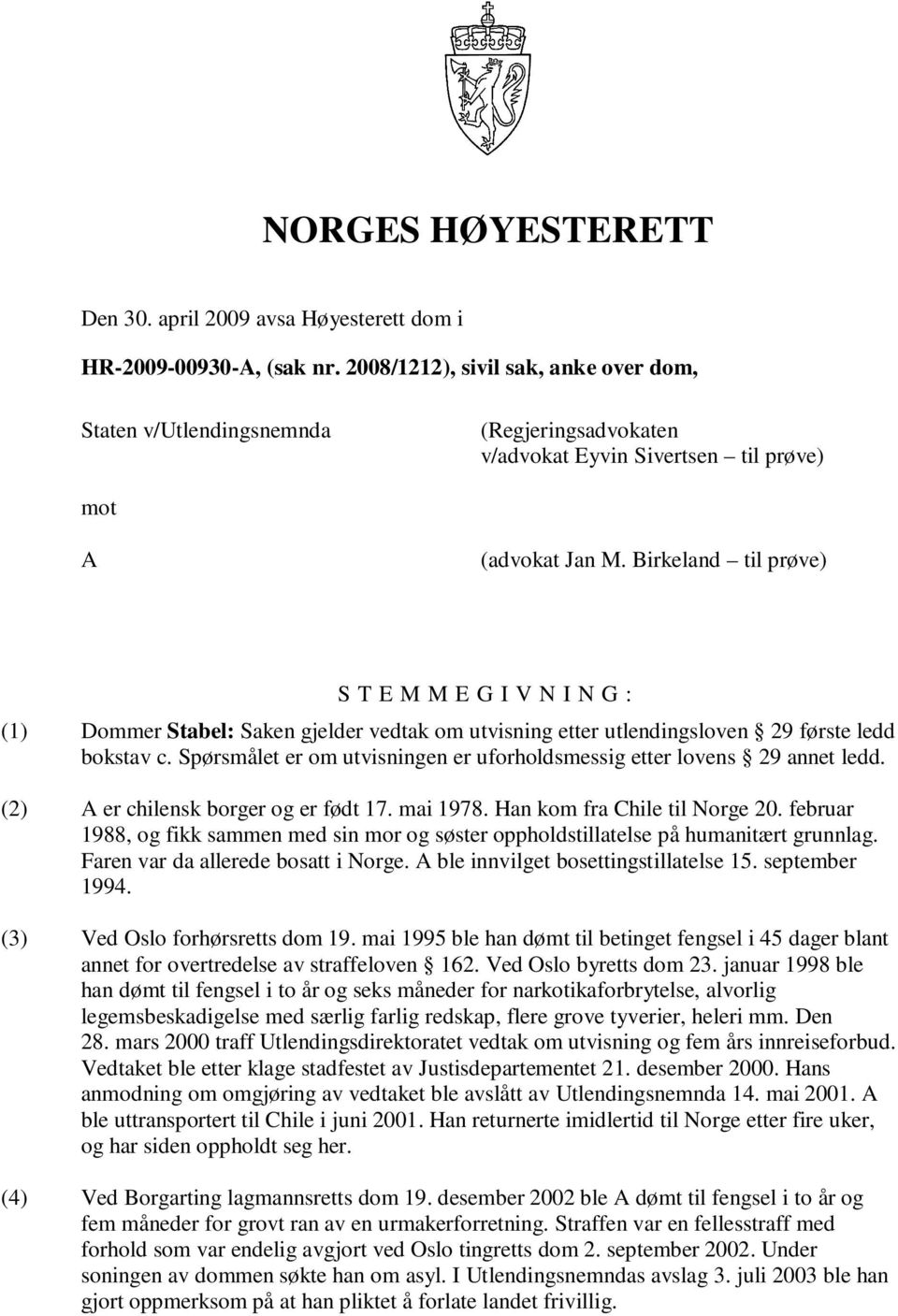 Birkeland til prøve) S T E M M E G I V N I N G : (1) Dommer Stabel: Saken gjelder vedtak om utvisning etter utlendingsloven 29 første ledd bokstav c.