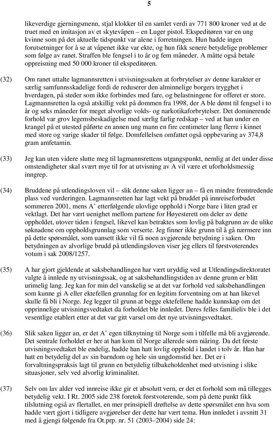 Hun hadde ingen forutsetninger for å se at våpenet ikke var ekte, og hun fikk senere betydelige problemer som følge av ranet. Straffen ble fengsel i to år og fem måneder.