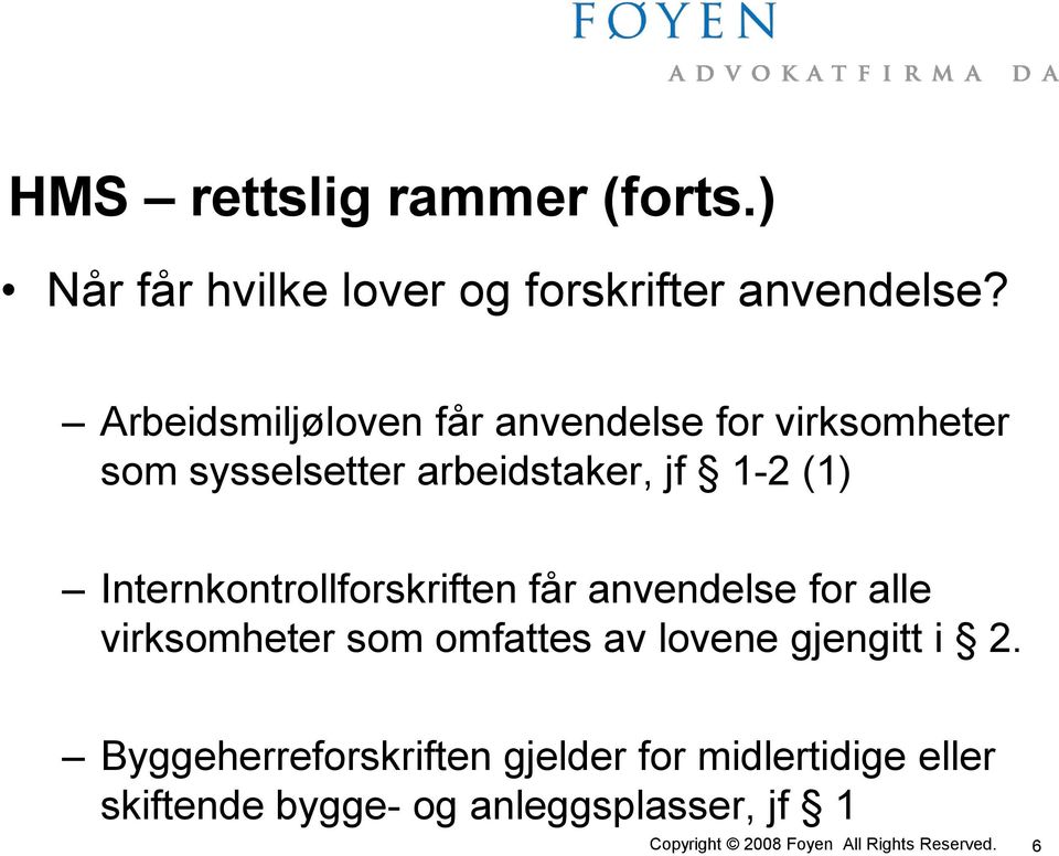 (1) Internkontrollforskriften får anvendelse for alle virksomheter som omfattes av lovene