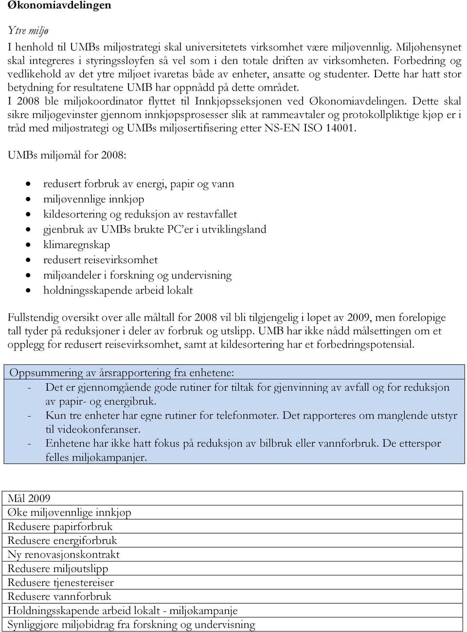 Dette har hatt stor betydning for resultatene UMB har oppnådd på dette området. I 2008 ble miljøkoordinator flyttet til Innkjøpsseksjonen ved Økonomiavdelingen.