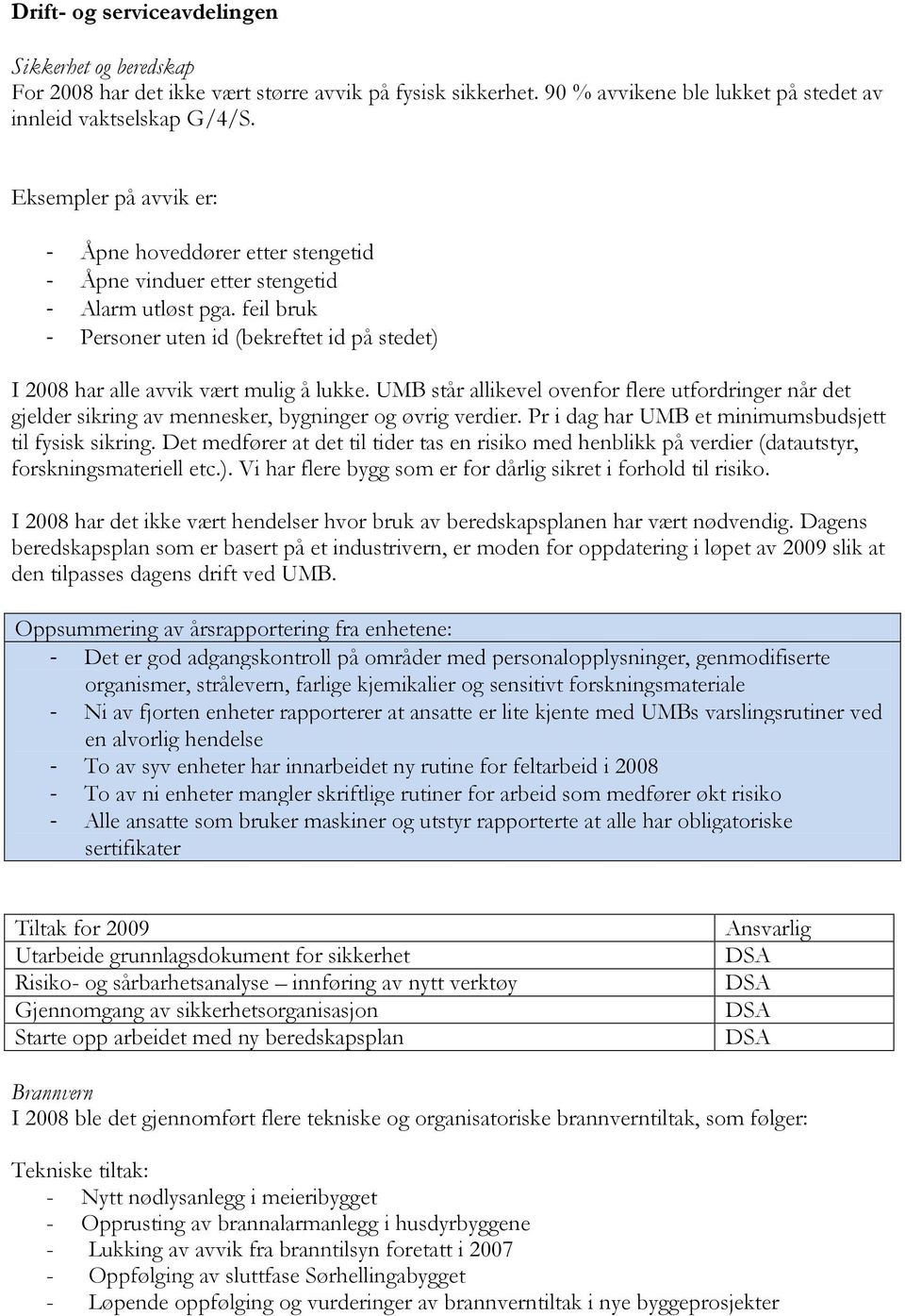 feil bruk - Personer uten id (bekreftet id på stedet) I 2008 har alle avvik vært mulig å lukke.