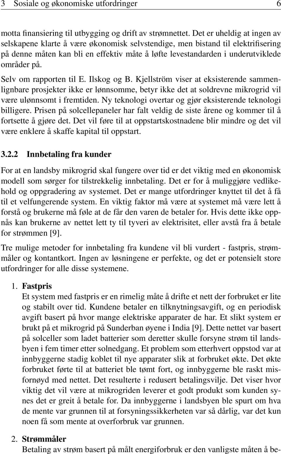 Selv om rapporten til E. Ilskog og B. Kjellström viser at eksisterende sammenlignbare prosjekter ikke er lønnsomme, betyr ikke det at soldrevne mikrogrid vil være ulønnsomt i fremtiden.