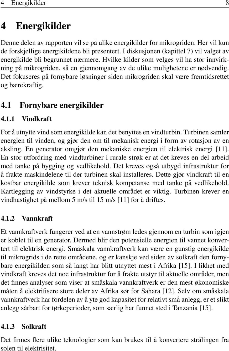 Det fokuseres på fornybare løsninger siden mikrogriden skal være fremtidsrettet og bærekraftig. 4.1 Fornybare energikilder 4.1.1 Vindkraft For å utnytte vind som energikilde kan det benyttes en vindturbin.