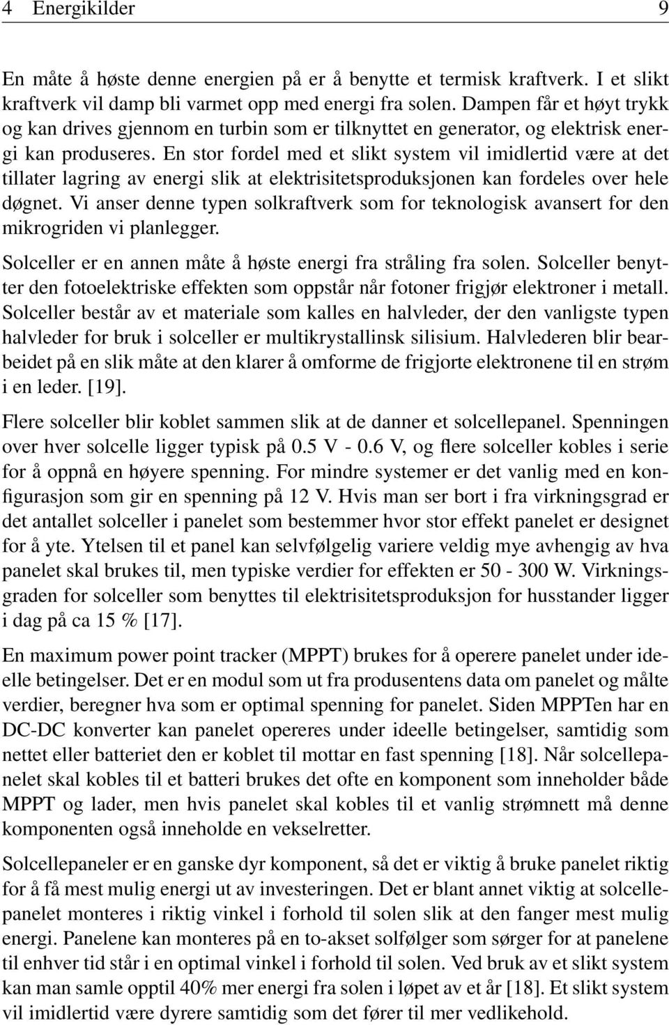 En stor fordel med et slikt system vil imidlertid være at det tillater lagring av energi slik at elektrisitetsproduksjonen kan fordeles over hele døgnet.