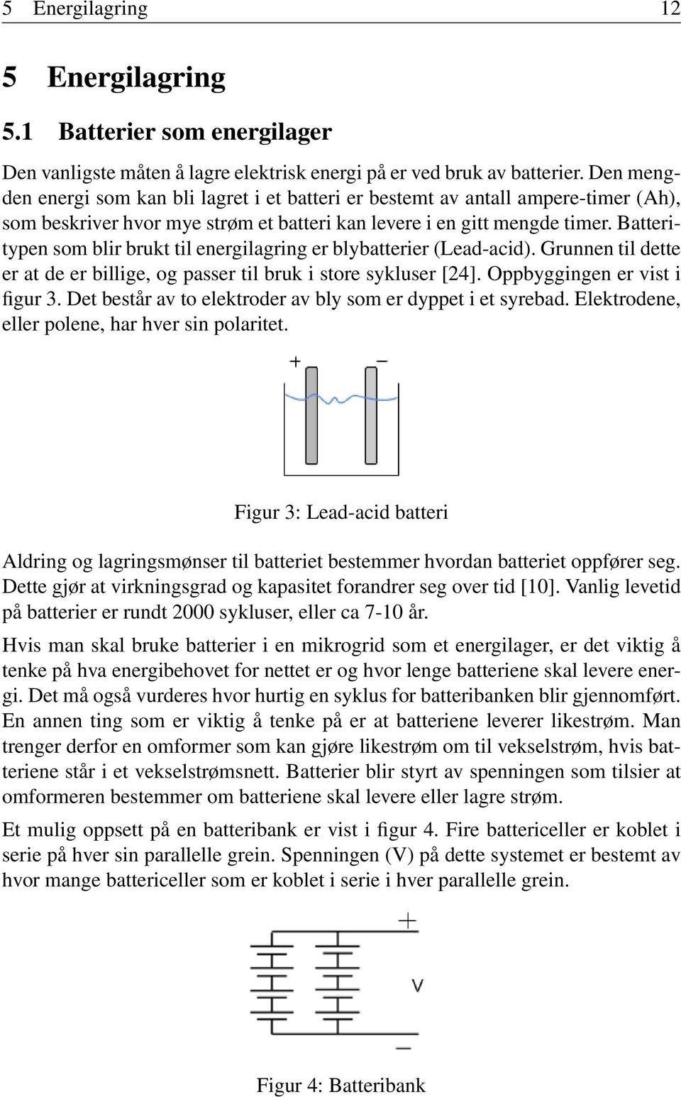 Batteritypen som blir brukt til energilagring er blybatterier (Lead-acid). Grunnen til dette er at de er billige, og passer til bruk i store sykluser [24]. Oppbyggingen er vist i figur 3.