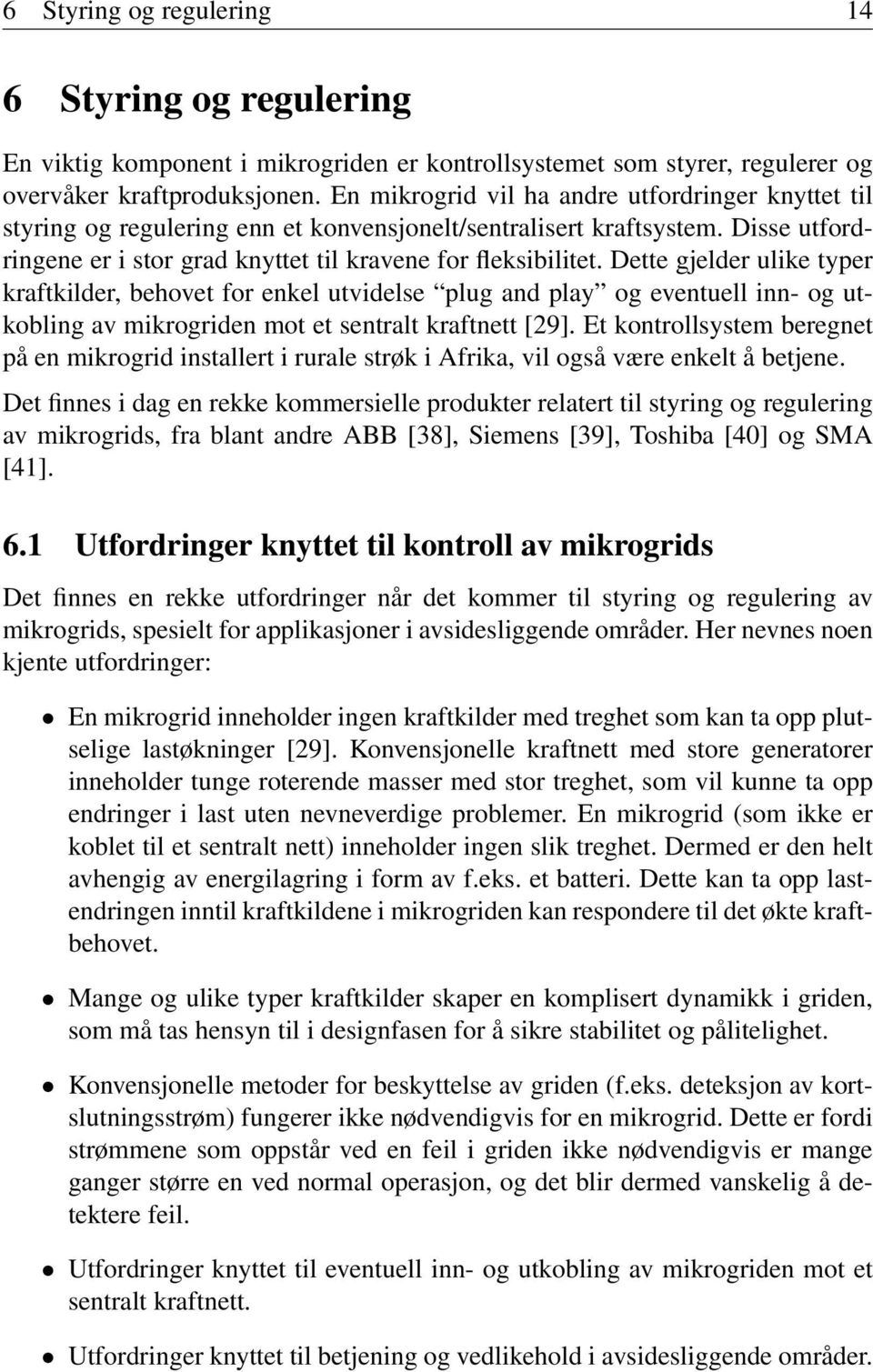 Dette gjelder ulike typer kraftkilder, behovet for enkel utvidelse plug and play og eventuell inn- og utkobling av mikrogriden mot et sentralt kraftnett [29].