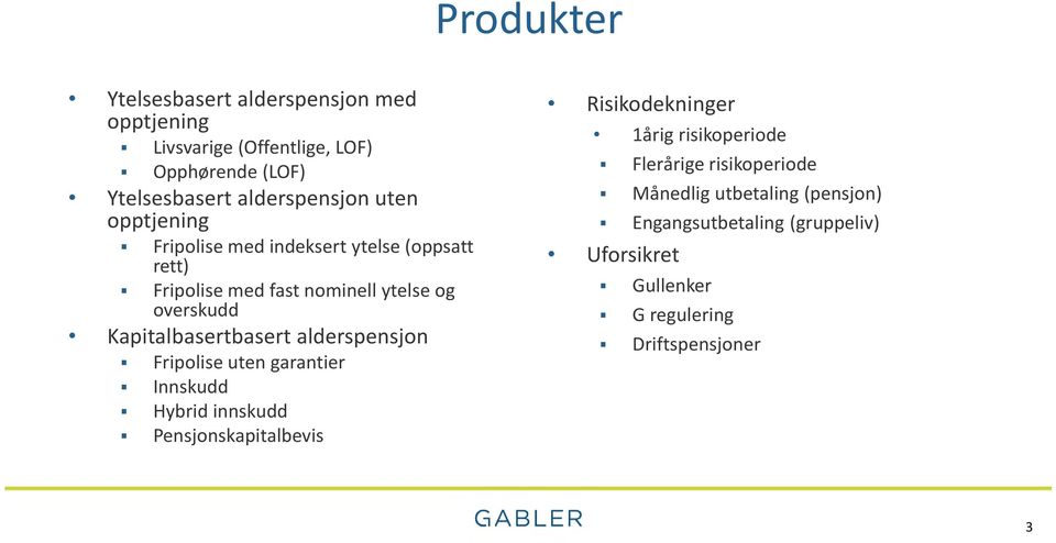 Kapitalbasertbasert alderspensjon Fripolise uten garantier Innskudd Hybrid innskudd Pensjonskapitalbevis Risikodekninger 1årig