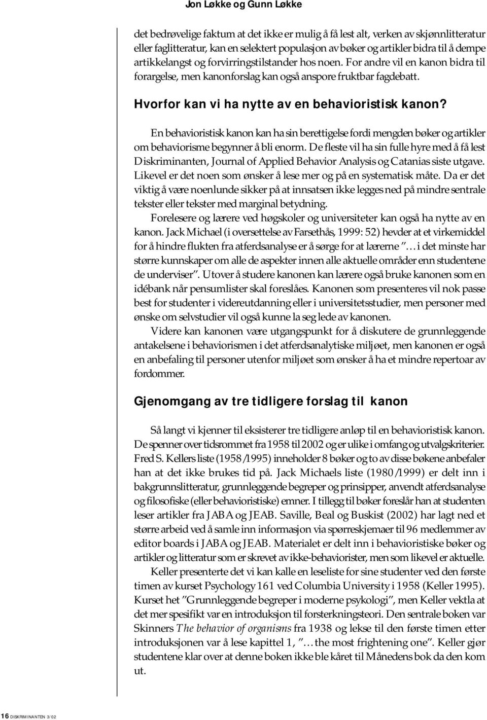 En behavioristisk kanon kan ha sin berettigelse fordi mengden bøker og artikler om behaviorisme begynner å bli enorm.