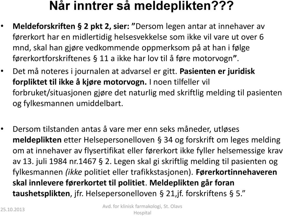 følge førerkortforskriftenes 11 a ikke har lov til å føre motorvogn. Det må noteres i journalen at advarsel er gitt. Pasienten er juridisk forpliktet til ikke å kjøre motorvogn.