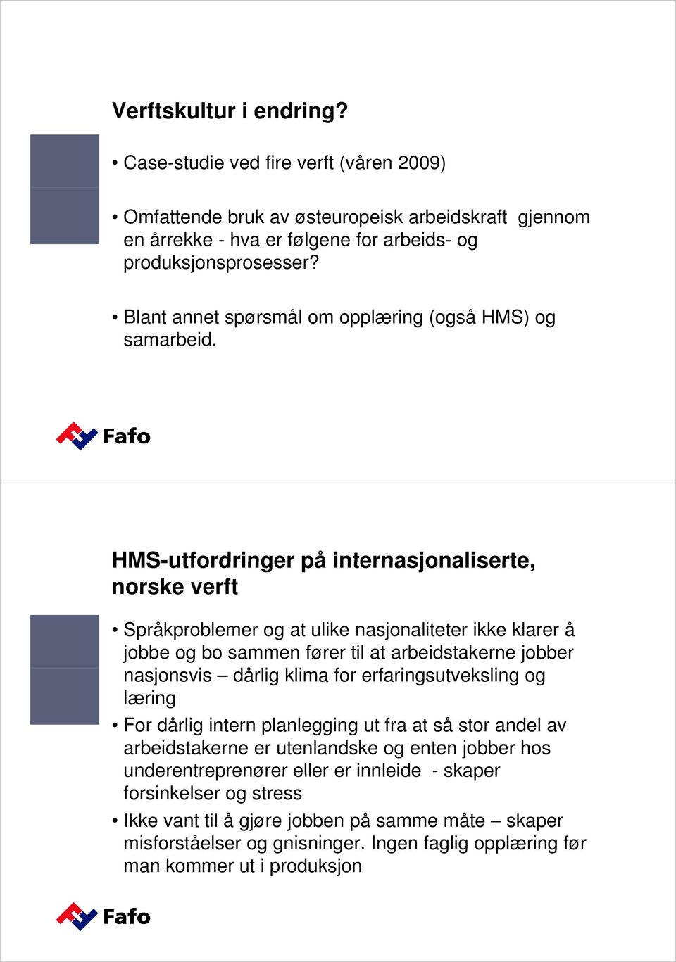 HMS-utfordringer på internasjonaliserte, norske verft Språkproblemer og at ulike nasjonaliteter ikke klarer å jobbe og bo sammen fører til at arbeidstakerne jobber nasjonsvis dårlig klima for