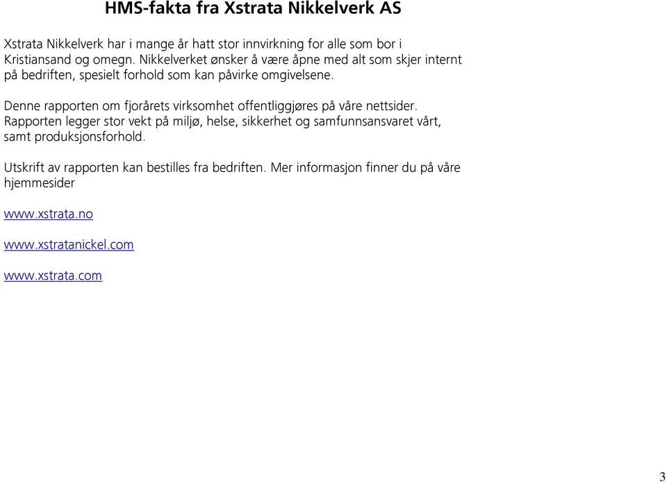 Denne rapporten om fjorårets virksomhet offentliggjøres på våre nettsider.