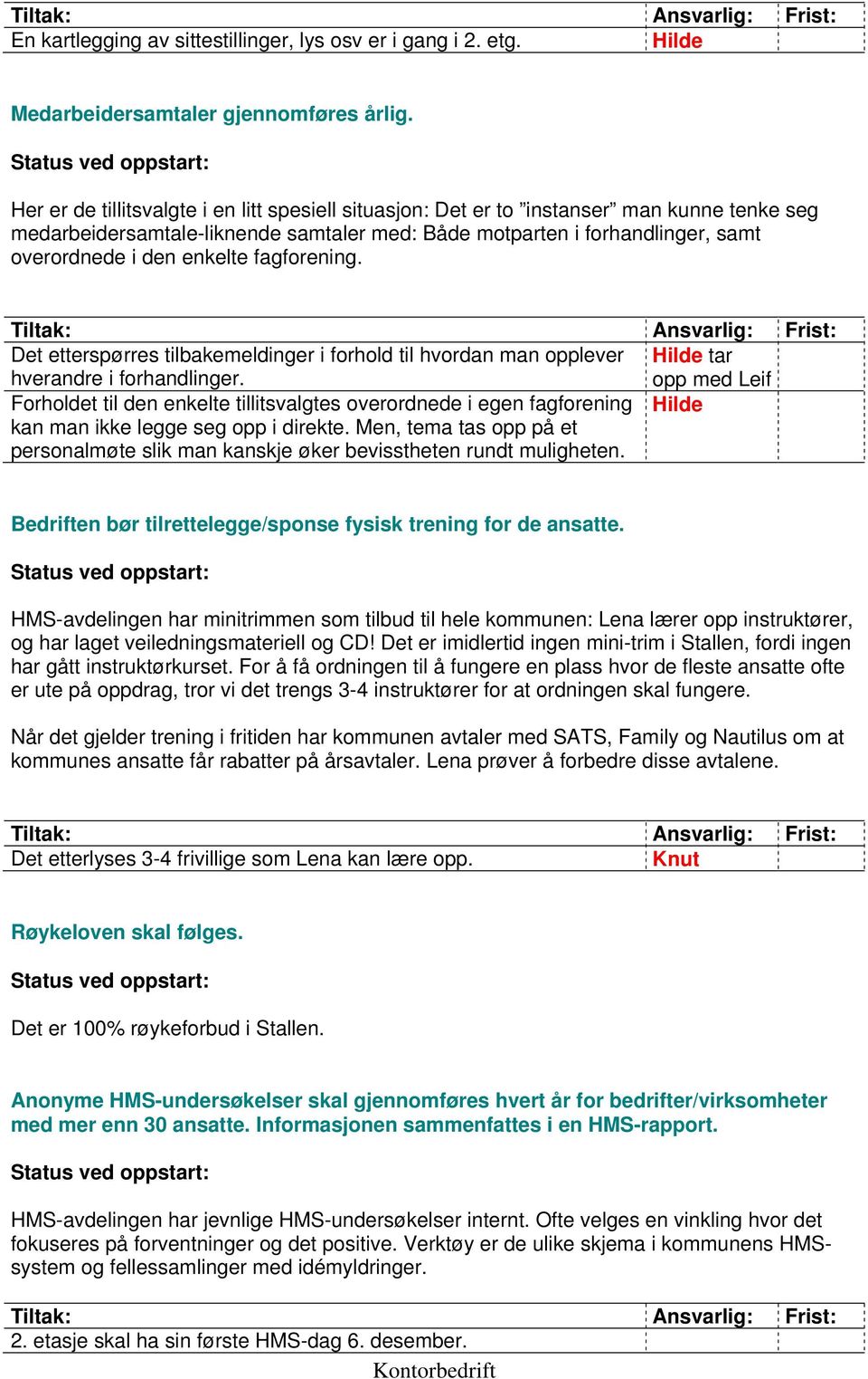 fagforening. Det etterspørres tilbakemeldinger i forhold til hvordan man opplever hverandre i forhandlinger.