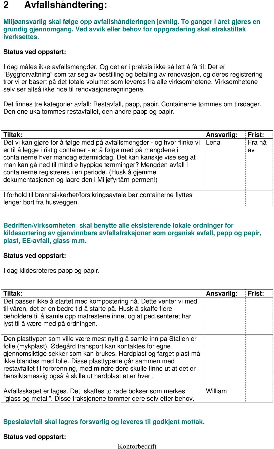 Og det er i praksis ikke så lett å få til: Det er Byggforvaltning som tar seg av bestilling og betaling av renovasjon, og deres registrering tror vi er basert på det totale volumet som leveres fra