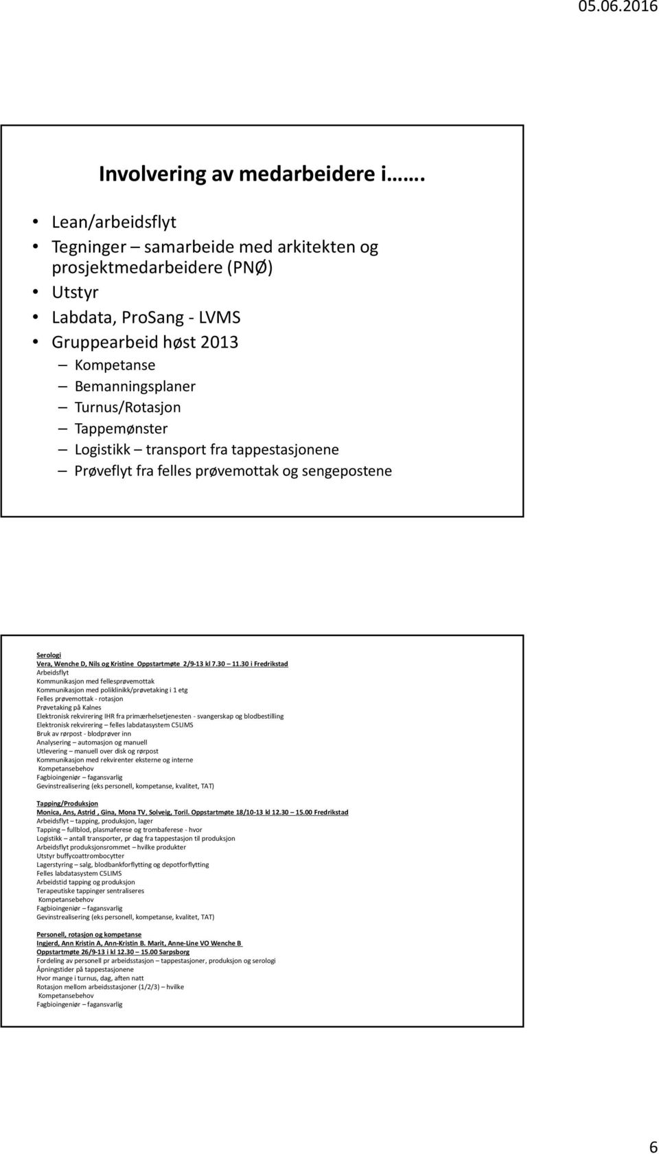 Logistikk transport fra tappestasjonene Prøveflyt fra felles prøvemottak og sengepostene Serologi Vera, Wenche D, Nils og Kristine Oppstartmøte 2/9 13 kl 7.30 11.