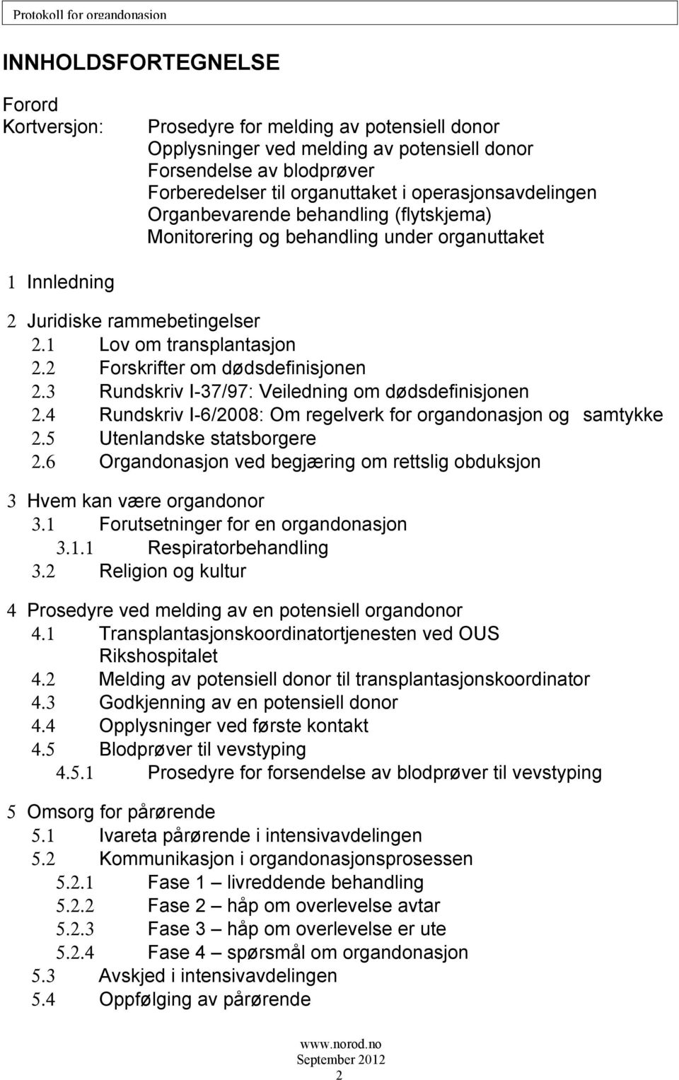 2 Forskrifter om dødsdefinisjonen 2.3 Rundskriv I-37/97: Veiledning om dødsdefinisjonen 2.4 Rundskriv I-6/2008: Om regelverk for organdonasjon og samtykke 2.5 Utenlandske statsborgere 2.