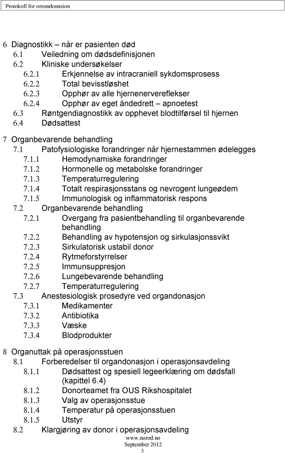 1 Patofysiologiske forandringer når hjernestammen ødelegges 7.1.1 Hemodynamiske forandringer 7.1.2 Hormonelle og metabolske forandringer 7.1.3 Temperaturregulering 7.1.4 Totalt respirasjonsstans og nevrogent lungeødem 7.