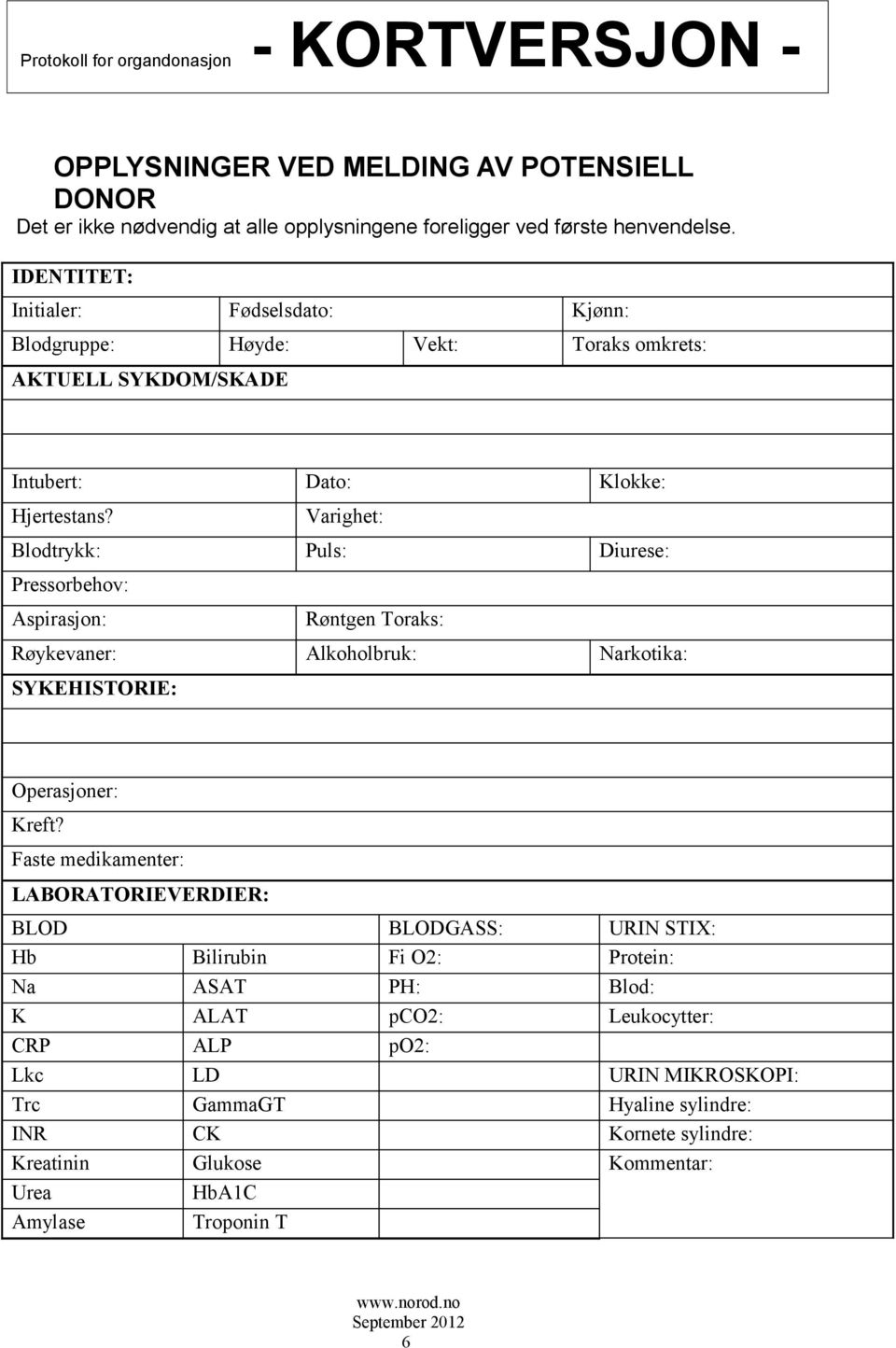 Varighet: Blodtrykk: Puls: Diurese: Pressorbehov: Aspirasjon: Røntgen Toraks: Røykevaner: Alkoholbruk: Narkotika: SYKEHISTORIE: Operasjoner: Kreft?