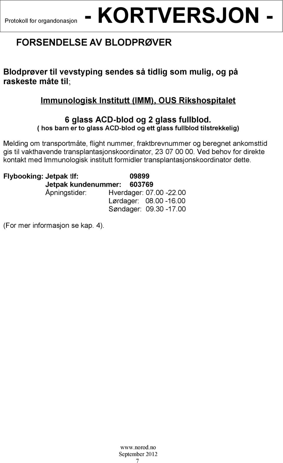 ( hos barn er to glass ACD-blod og ett glass fullblod tilstrekkelig) Melding om transportmåte, flight nummer, fraktbrevnummer og beregnet ankomsttid gis til vakthavende