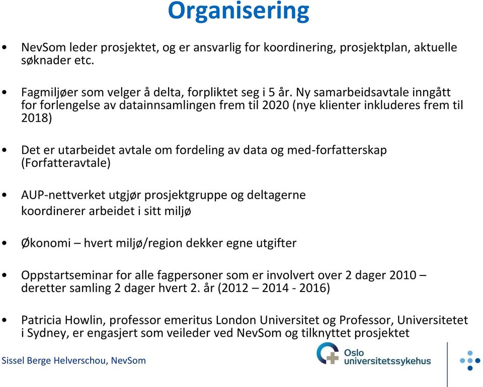 (Forfatteravtale) AUP-nettverket utgjør prosjektgruppe og deltagerne koordinerer arbeidet i sitt miljø Økonomi hvert miljø/region dekker egne utgifter Oppstartseminar for alle fagpersoner som er